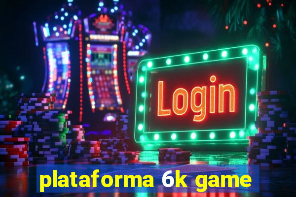 plataforma 6k game